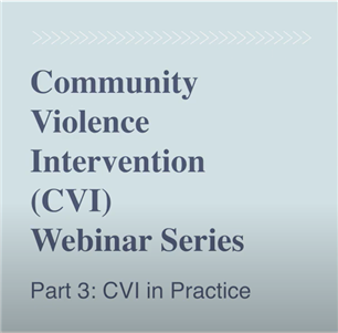 Image for Community Violence Intervention (CVI) Webinar Series: CVI In Practice