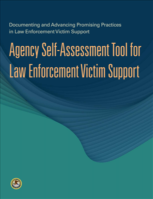 Image for Documenting and Advancing Promising Practices in Law Enforcement Victim Support: Agency Self-Assessment Tool for Law Enforcement Victim Support