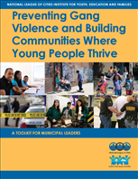 Image for Preventing Gang Violence and Building Communities Where Young People Thrive: A Toolkit for Municipal Leaders