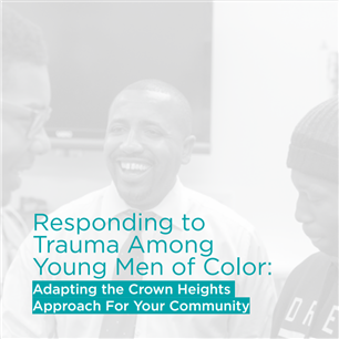 Image for Responding to Trauma Among Young Men of Color: Adapting the Crown Heights Approach For Your Community